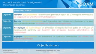 Florent Michelot
michelot.ﬂorent@uqam.ca
Système politique montréalais (POL 4840)
UQAM - Hiver 2016
9
Accueil & Introduction à l’enseignement
Présentation générale
Objectifs du cours
 