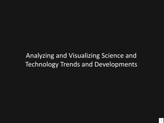 Analyzing and Visualizing Science and
Technology Trends and Developments
3
 