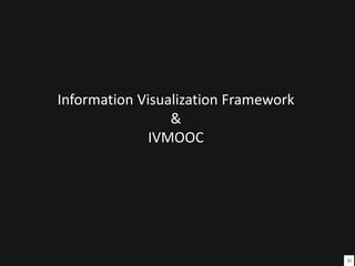 Information Visualization Framework
&
IVMOOC
30
 