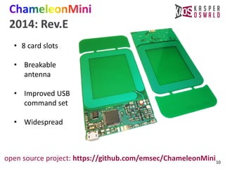 10
2014: Rev.E
open source project: https://github.com/emsec/ChameleonMini
• 8 card slots
• Breakable
antenna
• Improved U...