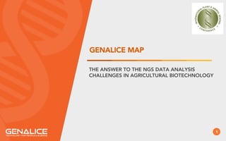 GENALICE MAP
THE ANSWER TO THE NGS DATA ANALYSIS
CHALLENGES IN AGRICULTURAL BIOTECHNOLOGY
1
 