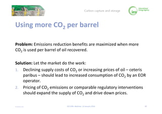© OECD/IEA 2016
Using more CO2 per barrel
Problem: Emissions reduction benefits are maximized when more
CO2 is used per ba...