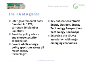 © OECD/IEA 2016
The IEA at a glance
 Inter-governmental body
founded in 1974;
currently 29 Member
Countries
 Provides po...