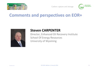 © OECD/IEA 2016
Comments and perspectives on EOR+
Steven CARPENTER
Director, Enhanced Oil Recovery Institute
School Of Ene...
