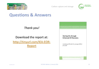 © OECD/IEA 2016
Questions & Answers
Thank-you!
Download the report at:
http://tinyurl.com/IEA-EOR-
Report
56IEA EOR+ Webin...