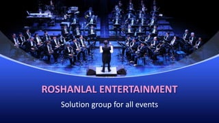 ROSHANLAL ENTERTAINMENT
Solution group for all events
 