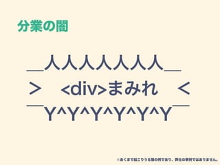分業の闇
＿人人人人人人人＿
＞ <div>まみれ ＜
￣Y^Y^Y^Y^Y^Y￣
※あくまで起こりうる闇の例であり、弊社の事例ではありません。
 