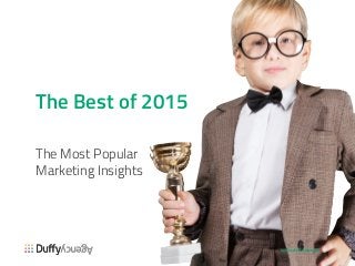 Digital Marketing for
International Brands
www.duffy.agency
The Best of 2015
The Most Popular
Marketing Insights
www.duffy.agency
 