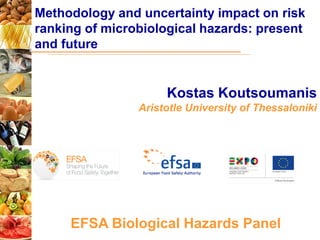 Methodology and uncertainty impact on risk
ranking of microbiological hazards: present
and future
Kostas Koutsoumanis
Aristotle University of Thessaloniki
EFSA Biological Hazards Panel
 