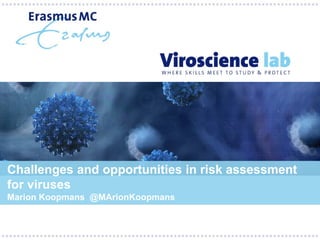 Challenges and opportunities in risk assessment
for viruses
Marion Koopmans @MArionKoopmans
 