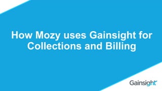 ©2015 Gainsight. All Rights Reserved.
Should you Charge for
Customer Success?
Omid Razavi
How Mozy uses Gainsight for
Collections and Billing
 