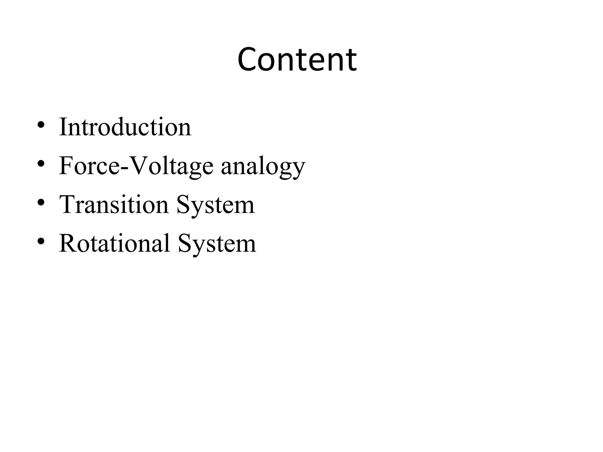 Content
• Introduction
• Force-Voltage analogy
• Transition System
• Rotational System