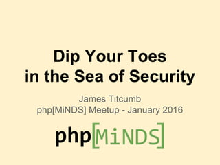 Dip Your Toes
in the Sea of Security
James Titcumb
php[MiNDS] Meetup - January 2016
 