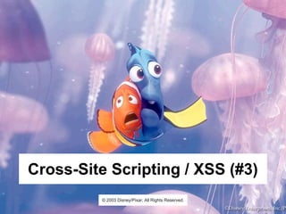 Cross-Site Scripting / XSS (#3)
© 2003 Disney/Pixar. All Rights Reserved.
 