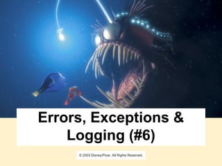 Errors, Exceptions &
Logging (#6)
© 2003 Disney/Pixar. All Rights Reserved.
 