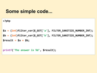 Some simple code...
<?php
$a = (int)filter_var($_GET['a'], FILTER_SANITIZE_NUMBER_INT);
$b = (int)filter_var($_GET['b'], FILTER_SANITIZE_NUMBER_INT);
$result = $a + $b;
printf('The answer is %d', $result);
 
