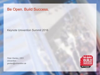 Be Open. Build Success.
Keynote Univention Summit 2016
Peter Ganten, CEO
Univention
ganten@univention.de
 