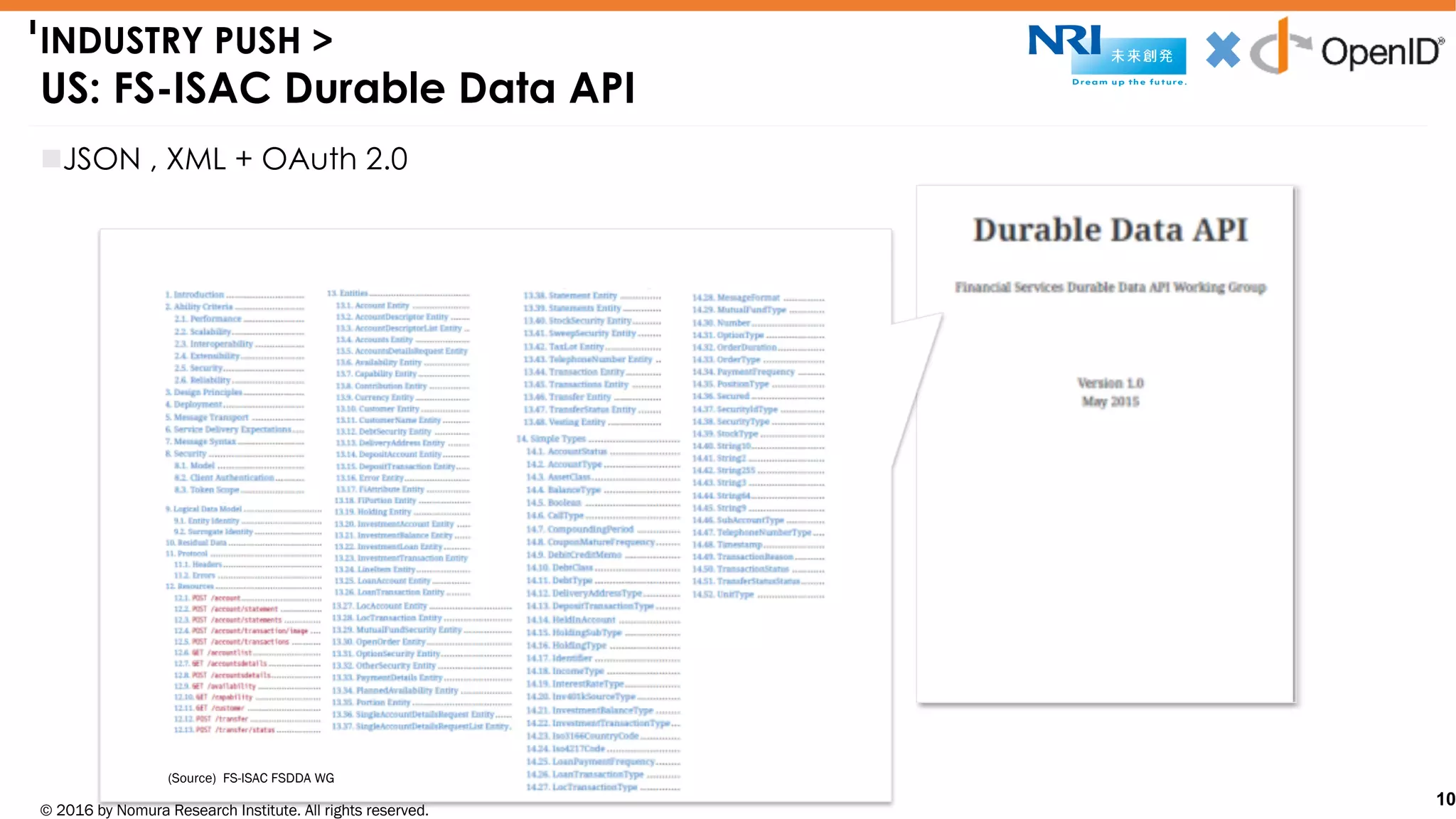 © 2016 by Nomura Research Institute. All rights reserved.
Copyright © 2016 Nat Sakimura. All Rights Reserved.
10
I
nJSON , XML + OAuth 2.0
INDUSTRY PUSH >
US: FS-ISAC Durable Data API
10
(Source) FS-ISAC FSDDA WG
OpenID Financial API
 