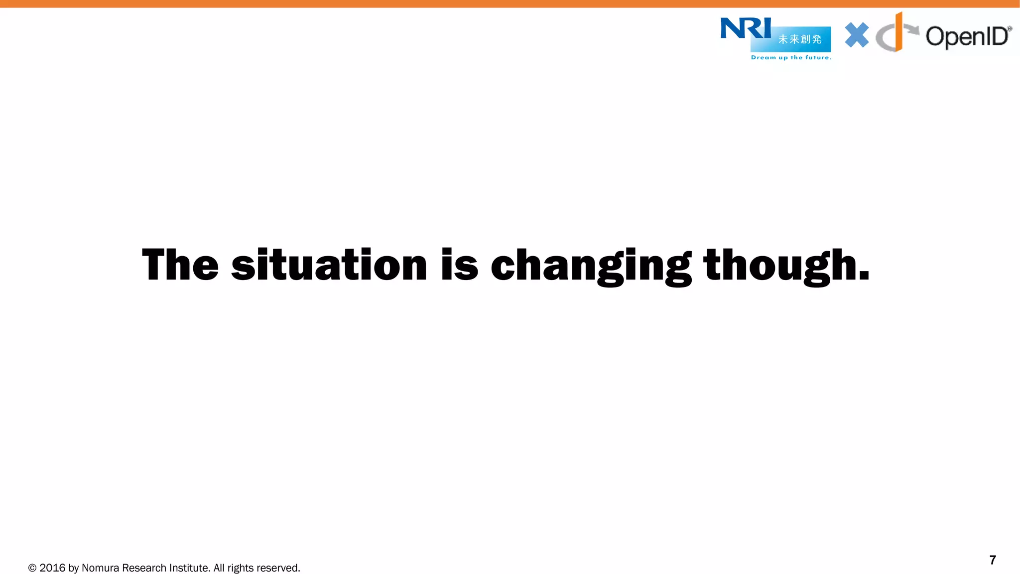 © 2016 by Nomura Research Institute. All rights reserved.
Copyright © 2016 Nat Sakimura. All Rights Reserved.
7
The situation is changing though.
7
 