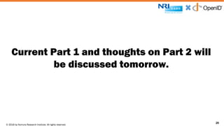 © 2016 by Nomura Research Institute. All rights reserved.
Copyright © 2016 Nat Sakimura. All Rights Reserved.
29
Current Part 1 and thoughts on Part 2 will
be discussed tomorrow.
29
 