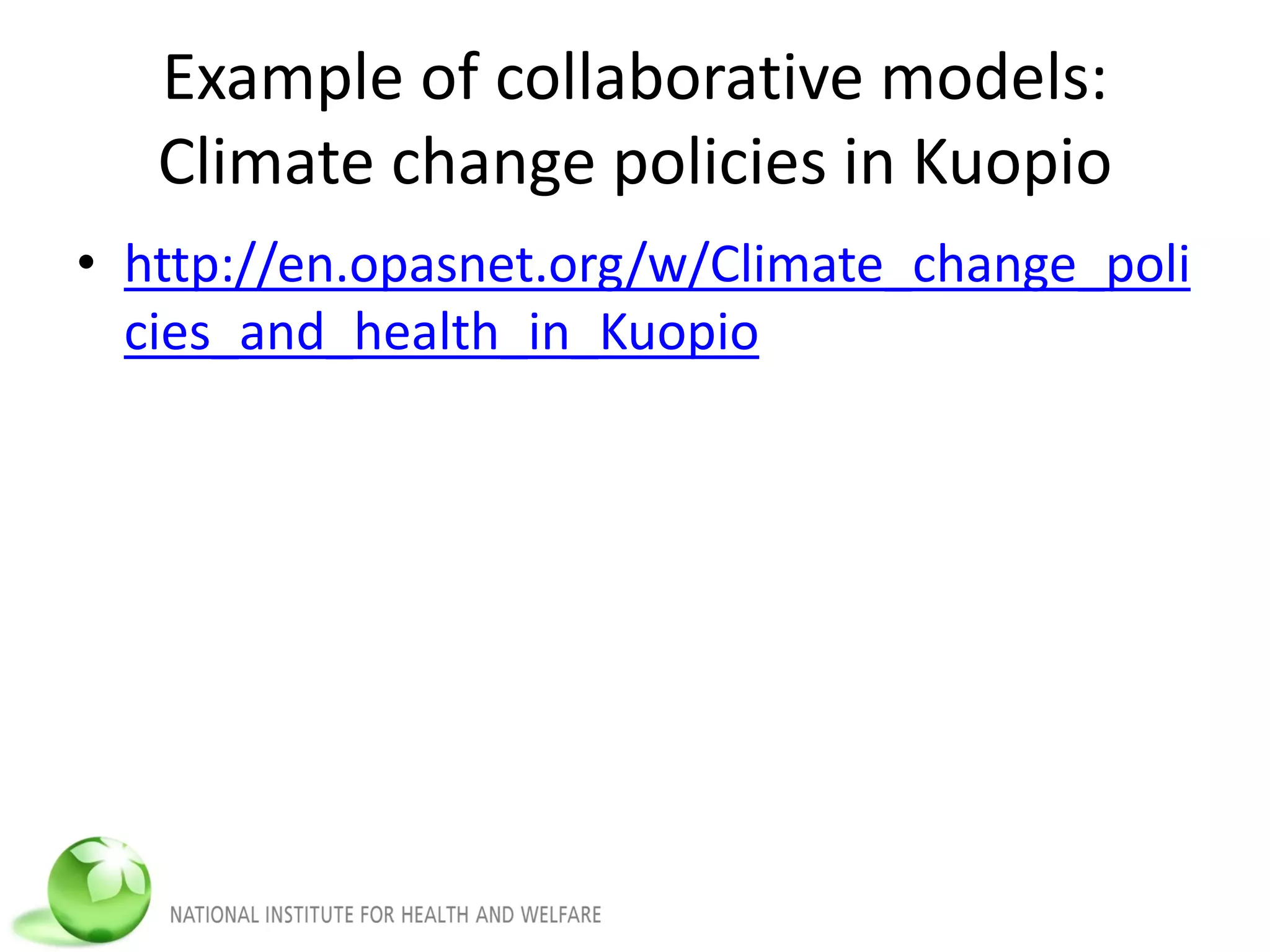 Example of collaborative models:
Climate change policies in Kuopio
• http://en.opasnet.org/w/Climate_change_poli
cies_and_health_in_Kuopio
 