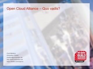 Open Cloud Alliance – Quo vadis?
Cord Martens
Univention GmbH
martens@univention.de
http://www.univention.de
https://twitter.com/capcox
 