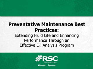 0
Preventative Maintenance Best
Practices:
Extending Fluid Life and Enhancing
Performance Through an
Effective Oil Analysis Program
 