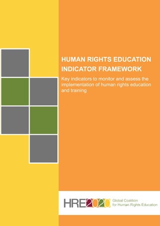 HUMAN RIGHTS EDUCATION
INDICATOR FRAMEWORK
Key indicators to monitor and assess the
implementation of human rights education
and training
 