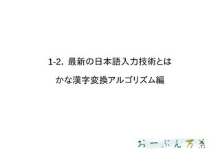 1-2． 最新の日本語入力技術とは
かな漢字変換アルゴリズム編
 