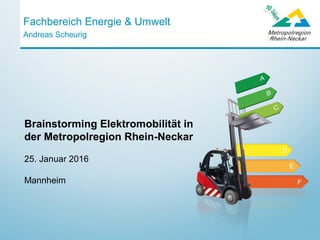 Fachbereich Energie & Umwelt
Andreas Scheurig
Brainstorming Elektromobilität in
der Metropolregion Rhein-Neckar
25. Januar 2016
Mannheim
 
