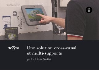 Une solution cross-canal
et multi-supports
par La Haute Société
 
