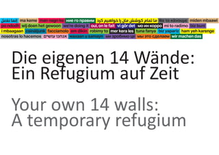 Die eigenen 14 Wände:
Ein Refugium auf Zeit
Your own 14 walls:
A temporary refugium
 