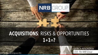 ACQUISITIONS: RISKS & OPPORTUNITIES
1+1=?
BMW Bornem, 28th of January 2016
ULRICH PENZKOFER
CEO, The NRB Group
 