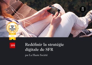 Redéfinir la stratégie
digitale de SFR
par La Haute Société
 