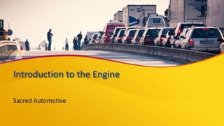 Introduction to the Engine
Sacred Automotive
 