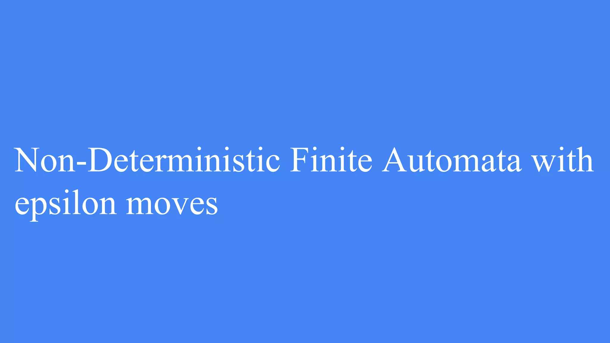 Non-Deterministic Finite Automata with
epsilon moves
 