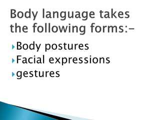 Body postures
Facial expressions
gestures
 