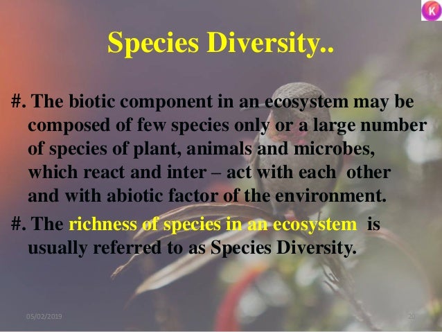 Species Diversity..
#. The biotic component in an ecosystem may be
composed of few species only or a large number
of speci...