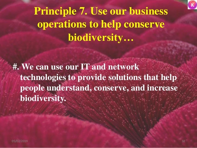 Principle 7. Use our business
operations to help conserve
biodiversity…
#. We can use our IT and network
technologies to p...