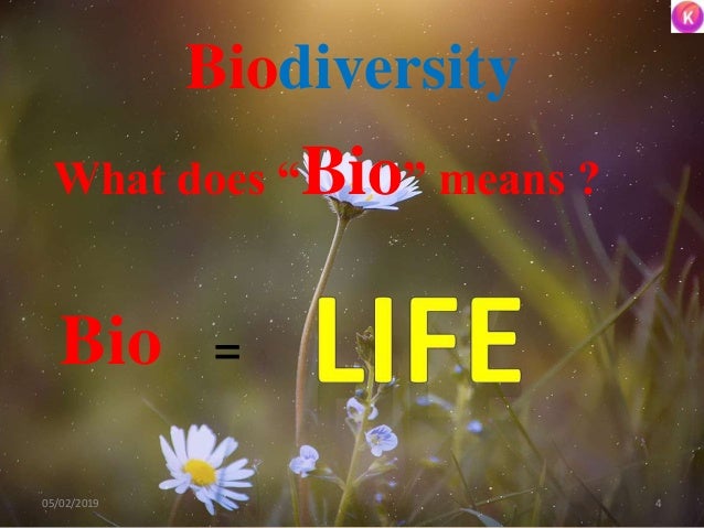 Biodiversity
What does “Bio” means ?
Bio =
405/02/2019
 