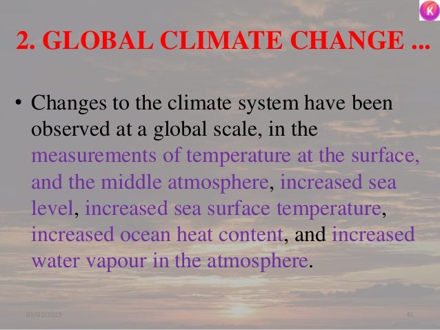 2. GLOBAL CLIMATE CHANGE ...
• Changes to the climate system have been
observed at a global scale, in the
measurements of ...