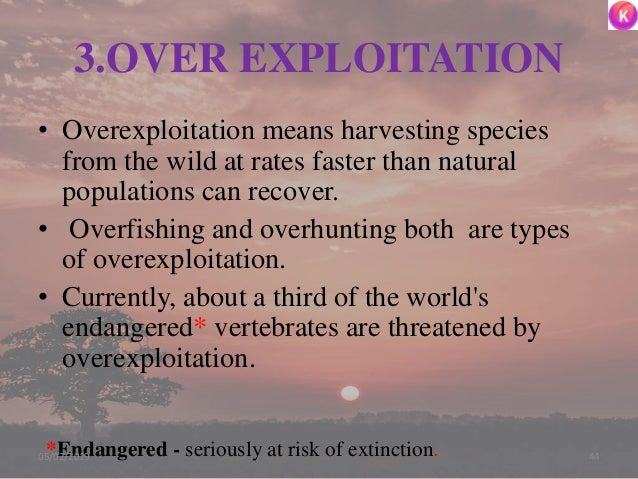 3.OVER EXPLOITATION
• Overexploitation means harvesting species
from the wild at rates faster than natural
populations can...