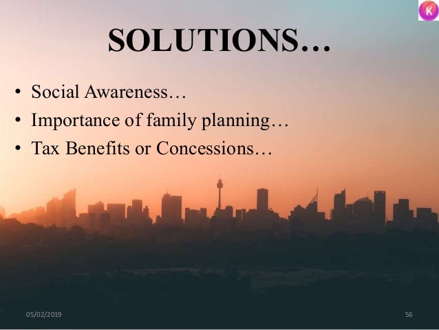 SOLUTIONS…
• Social Awareness…
• Importance of family planning…
• Tax Benefits or Concessions…
5605/02/2019
 