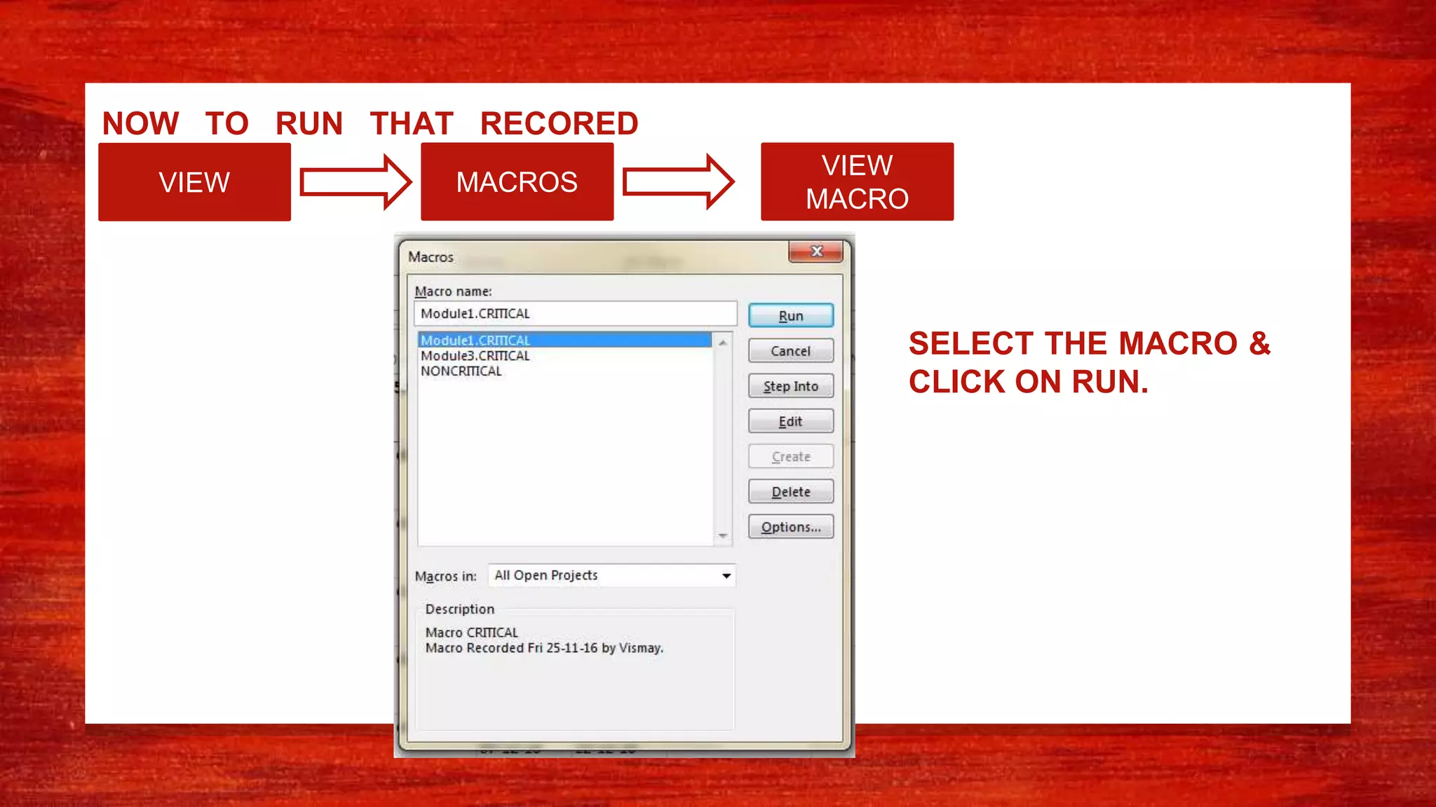 NOW TO RUN THAT RECORED
MACRO
VIEW MACROS
VIEW
MACRO
SELECT THE MACRO &
CLICK ON RUN.
 