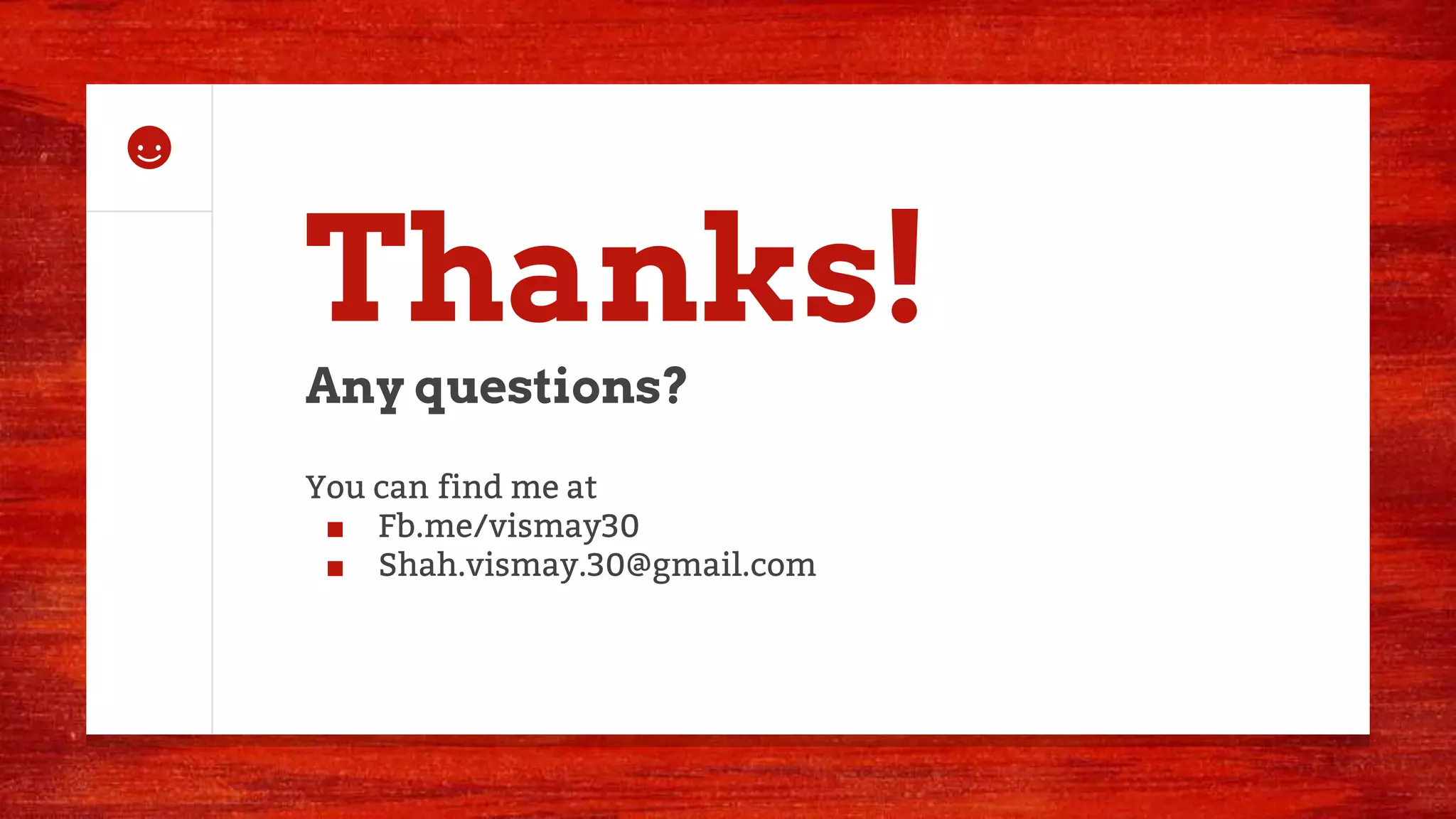 Thanks!
Any questions?
You can find me at
■ Fb.me/vismay30
■ Shah.vismay.30@gmail.com
 