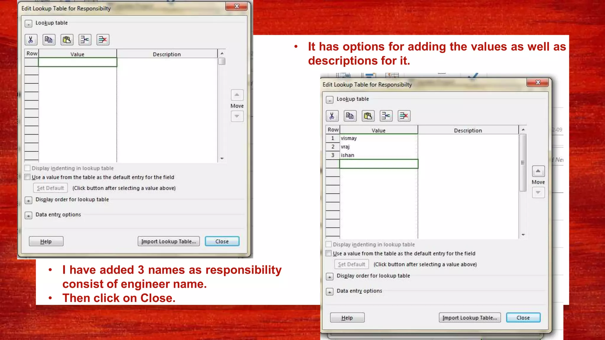 • It has options for adding the values as well as
descriptions for it.
• I have added 3 names as responsibility
consist of engineer name.
• Then click on Close.
 
