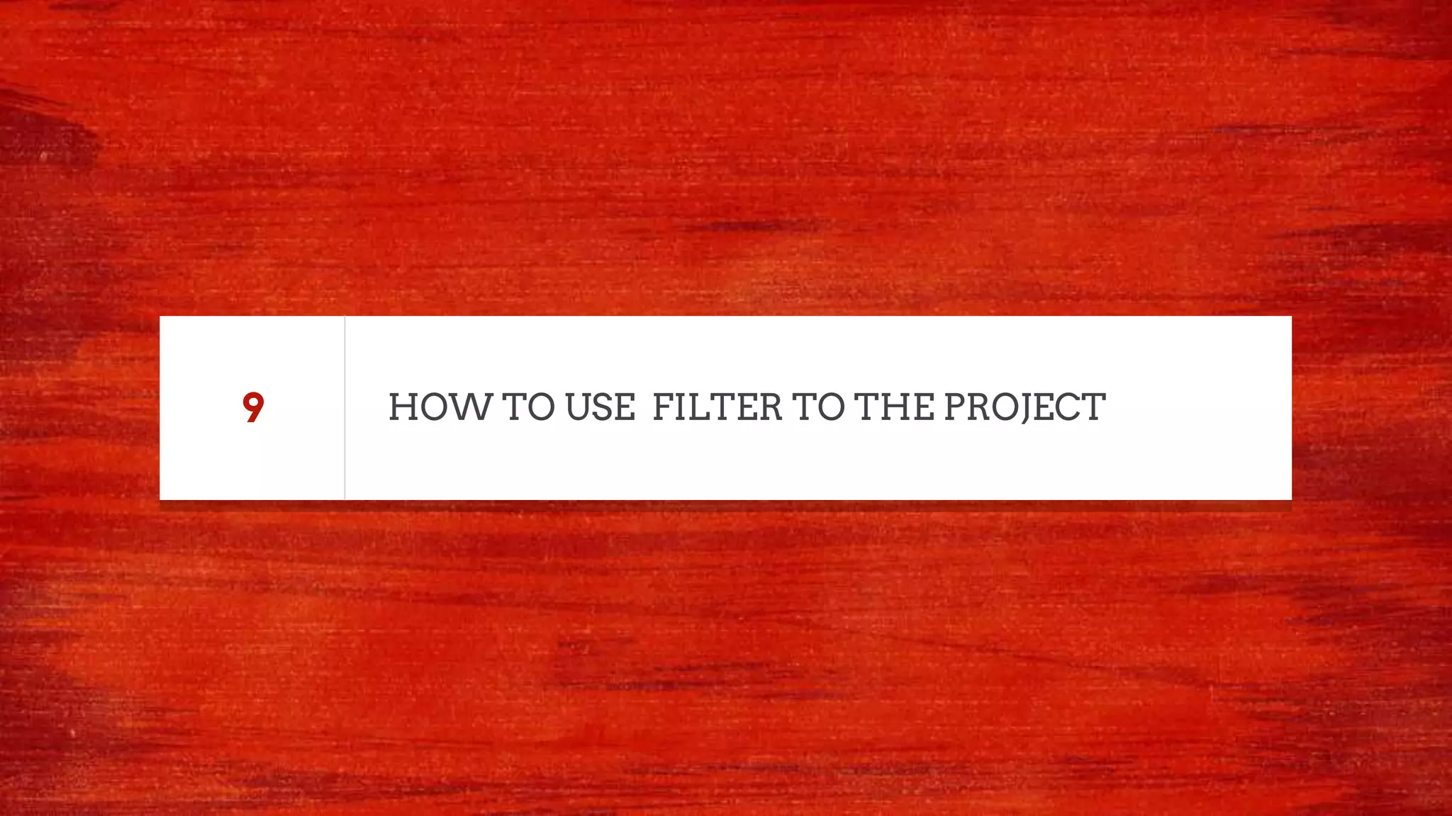 HOW TO USE FILTER TO THE PROJECT9
 