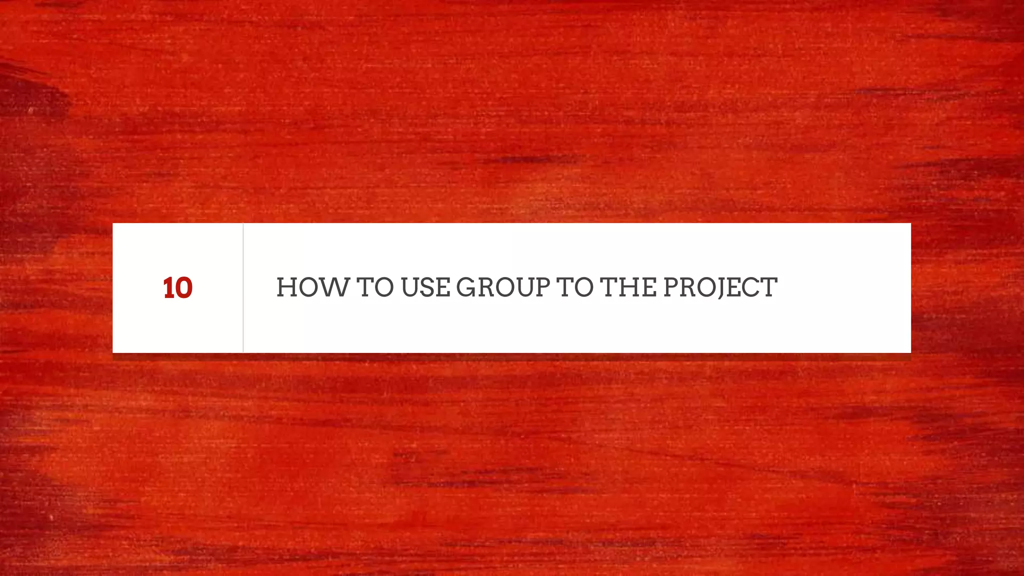 HOW TO USE GROUP TO THE PROJECT10
 