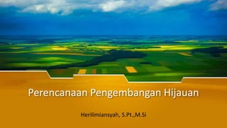 Perencanaan Pengembangan Hijauan
Herilimiansyah, S.Pt.,M.Si
 