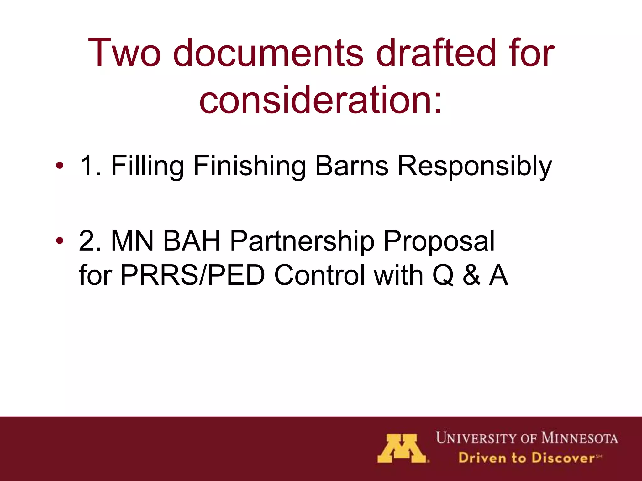 Two documents drafted for
consideration:
• 1. Filling Finishing Barns Responsibly
• 2. MN BAH Partnership Proposal
for PRRS/PED Control with Q & A
 